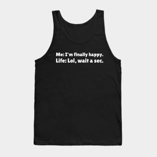 I'm Finally Happy, Lol Wait a sec - Bad Luck - Funny Sarcasatic Quote Tank Top